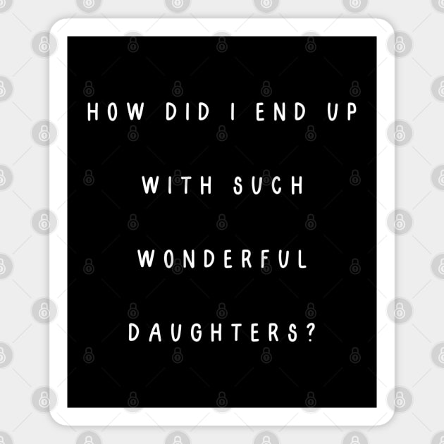 How did I end up with such wonderful daughters? Magnet by Project Charlie